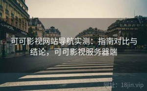 可可影视网站导航实测：指南对比与结论，可可影视服务器端