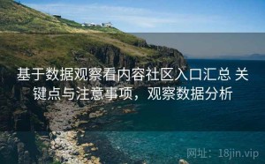 基于数据观察看内容社区入口汇总 关键点与注意事项，观察数据分析