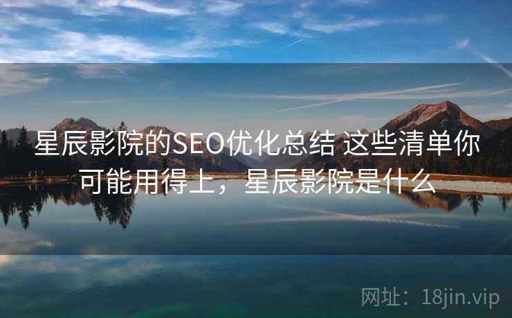 星辰影院的SEO优化总结 这些清单你可能用得上，星辰影院是什么